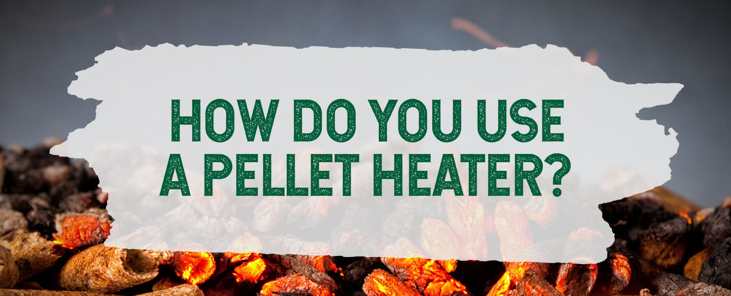 How do you use a pellet heater?